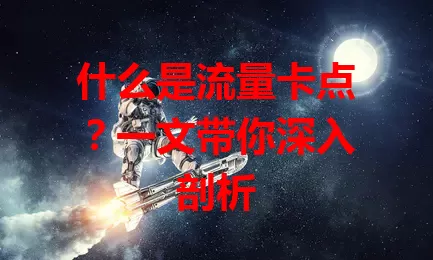 什么是流量卡点？一文带你深入剖析
