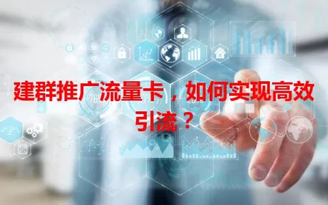 建群推广流量卡，如何实现高效引流？