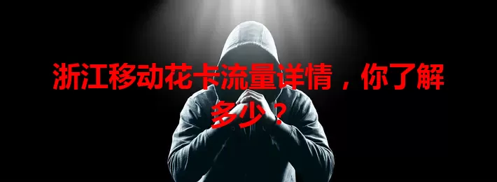 浙江移动花卡流量详情，你了解多少？