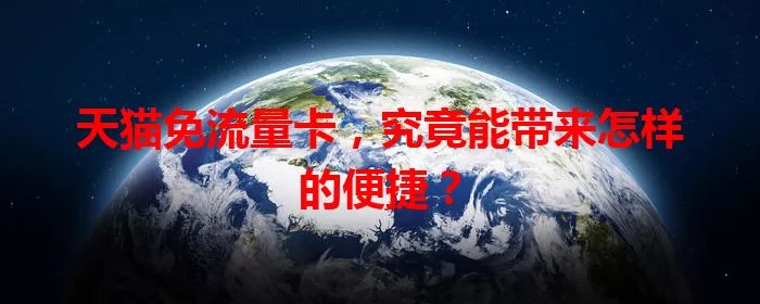 天猫免流量卡，究竟能带来怎样的便捷？