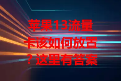 苹果13流量卡该如何放置？这里有答案