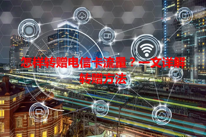 怎样转赠电信卡流量？一文详解转赠方法