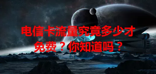电信卡流量究竟多少才免费？你知道吗？