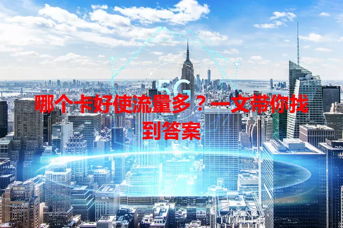 哪个卡好使流量多？一文带你找到答案