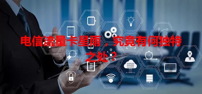 电信流量卡星雨，究竟有何独特之处？