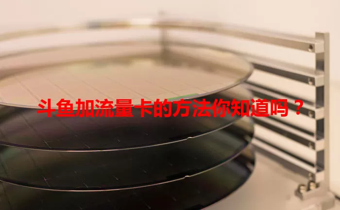 斗鱼加流量卡的方法你知道吗？