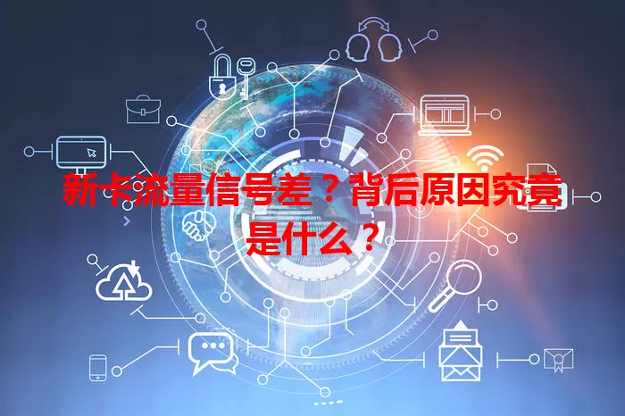 新卡流量信号差？背后原因究竟是什么？
