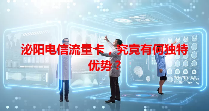 泌阳电信流量卡，究竟有何独特优势？