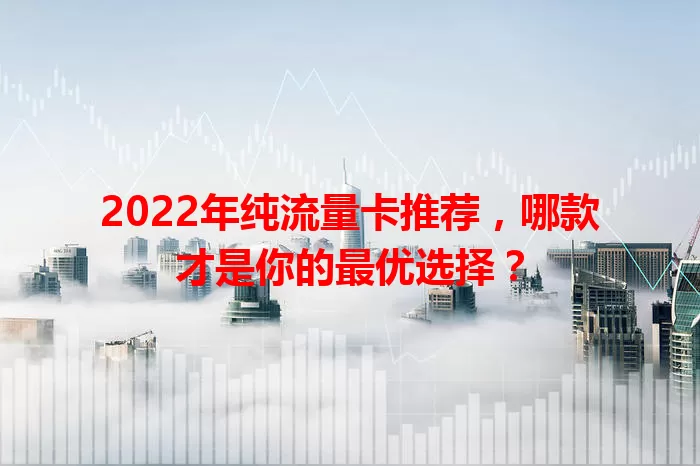 2022年纯流量卡推荐，哪款才是你的最优选择？