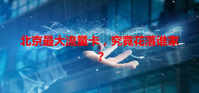 北京最大流量卡，究竟花落谁家？
