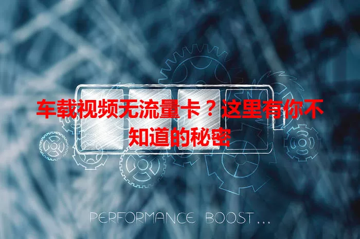 车载视频无流量卡？这里有你不知道的秘密